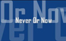 Never or Now